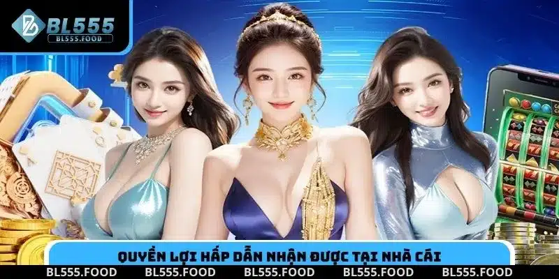 Quyền lợi hấp dẫn nhận được tại nhà cái